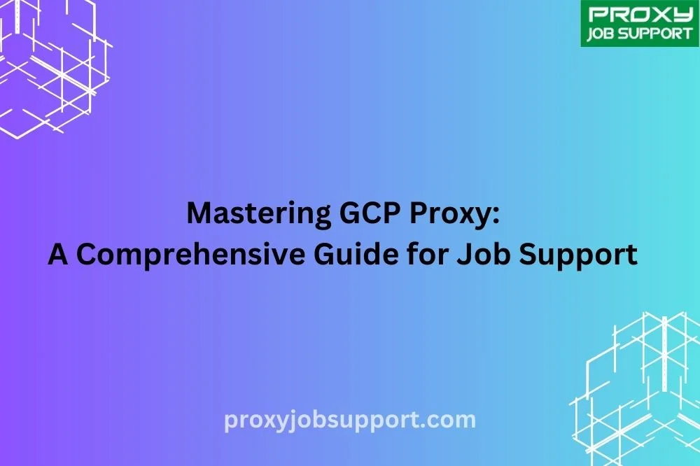 Mastering GCP Proxy: A Comprehensive Guide for Job Support