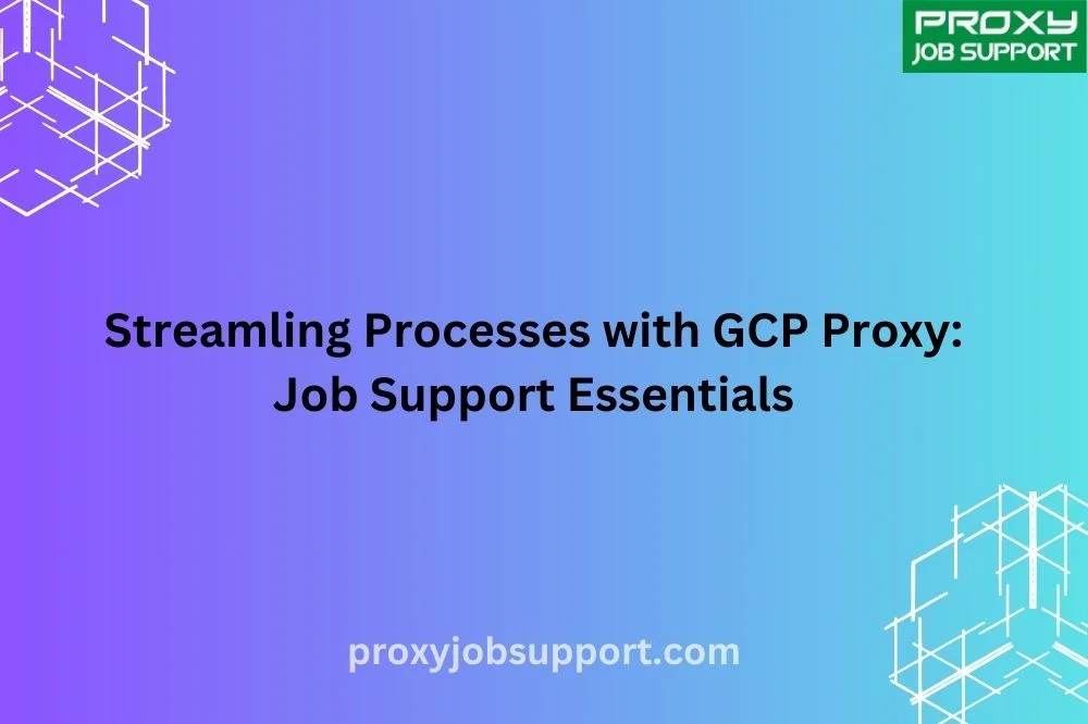 Streamling Processes with GCP Proxy: Job Support Essentials