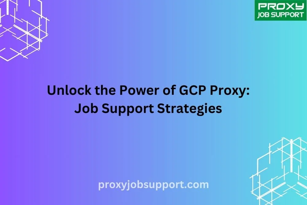 Unlock the Power of GCP Proxy: Job Support Strategies