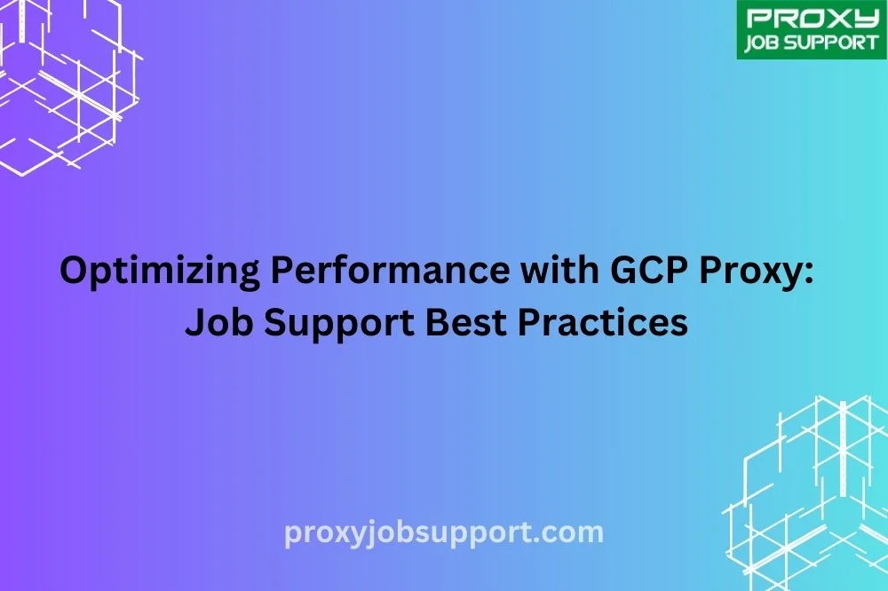 Optimizing Performance with GCP Proxy: Job Support Best Practices