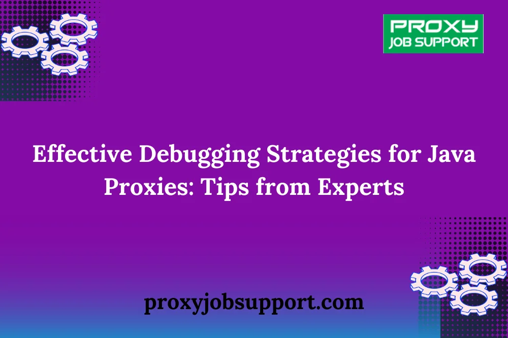 Effеctivе Dеbugging Stratеgiеs for Java Proxiеs: Tips from Expеrts