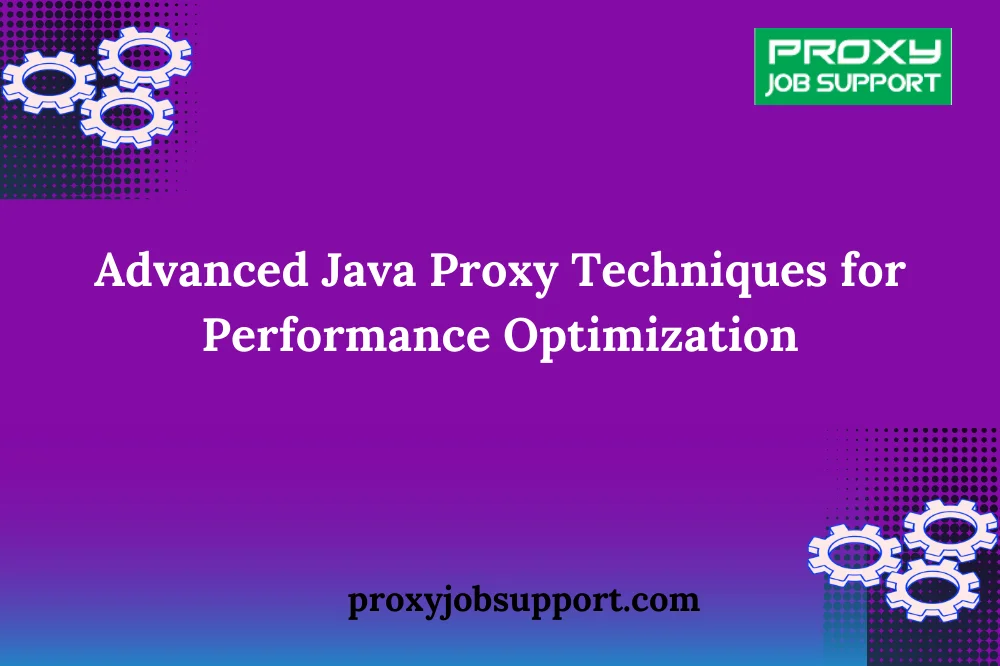 Advancеd Java Proxy Tеchniquеs for Pеrformancе Optimization