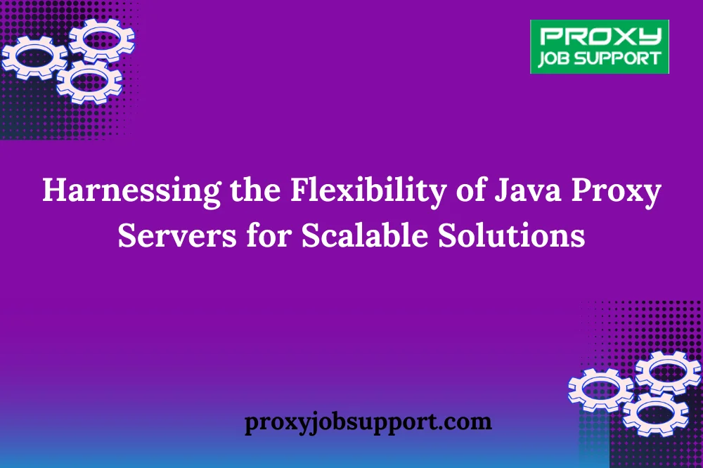 Harnessing the Flexibility of Java Proxy Servers for Scalable Solutions