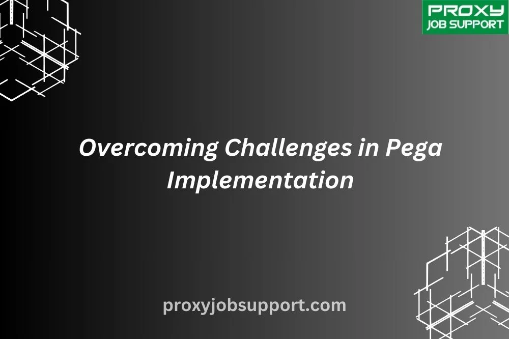 Overcoming Challenges in Pega Implementation